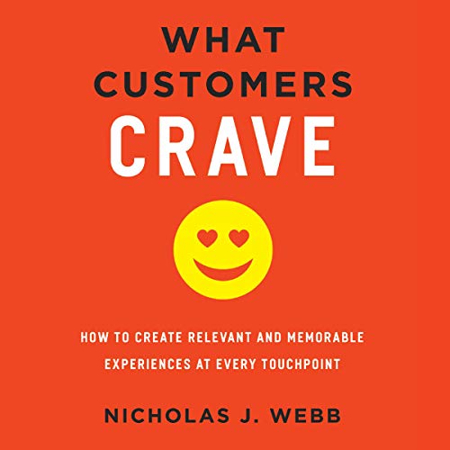 Amazon.com: What Customers Crave: How to Create Relevant and Memorable Experiences at Every Touchpoint (Audible Audio Edition): Nicholas J. Webb, James Foster, Brilliance Audio: Audible Books & Originals