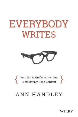 Everybody Writes: Your Go-to Guide to Creating Ridiculously Good Content : Handley, Ann: Amazon.fr: Livres